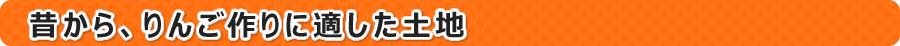 昔から、信州りんごづくりに適した土地